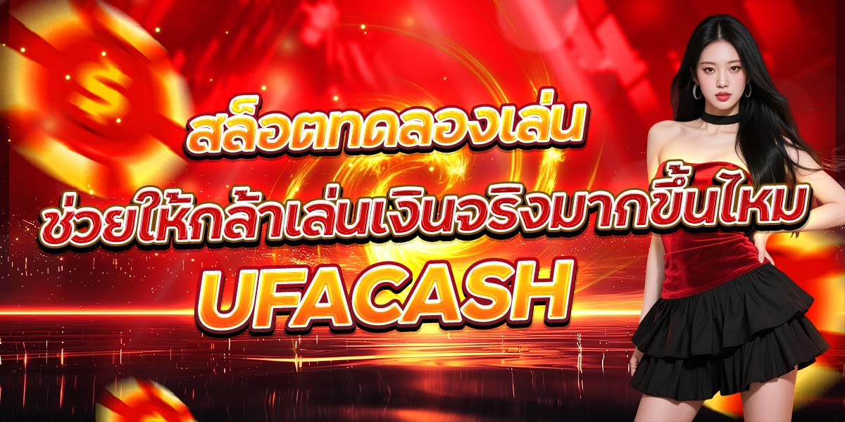 สล็อตทดลองเล่น ช่วยให้กล้าเล่นเงินจริงมากขึ้นไหม UFACASH