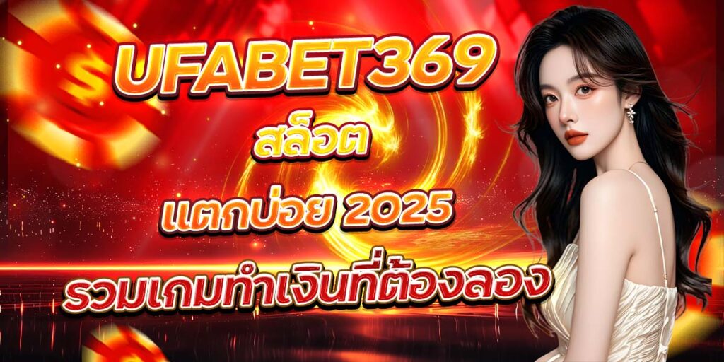 UFABET369 สล็อตแตกบ่อย 2025 รวมเกมทำเงินที่ต้องลอง