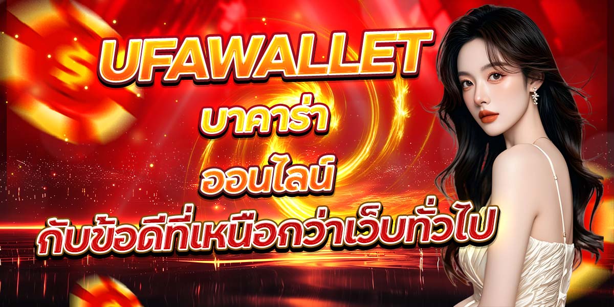 UFAWALLET บาคาร่าออนไลน์ กับข้อดีที่เหนือกว่าเว็บทั่วไป