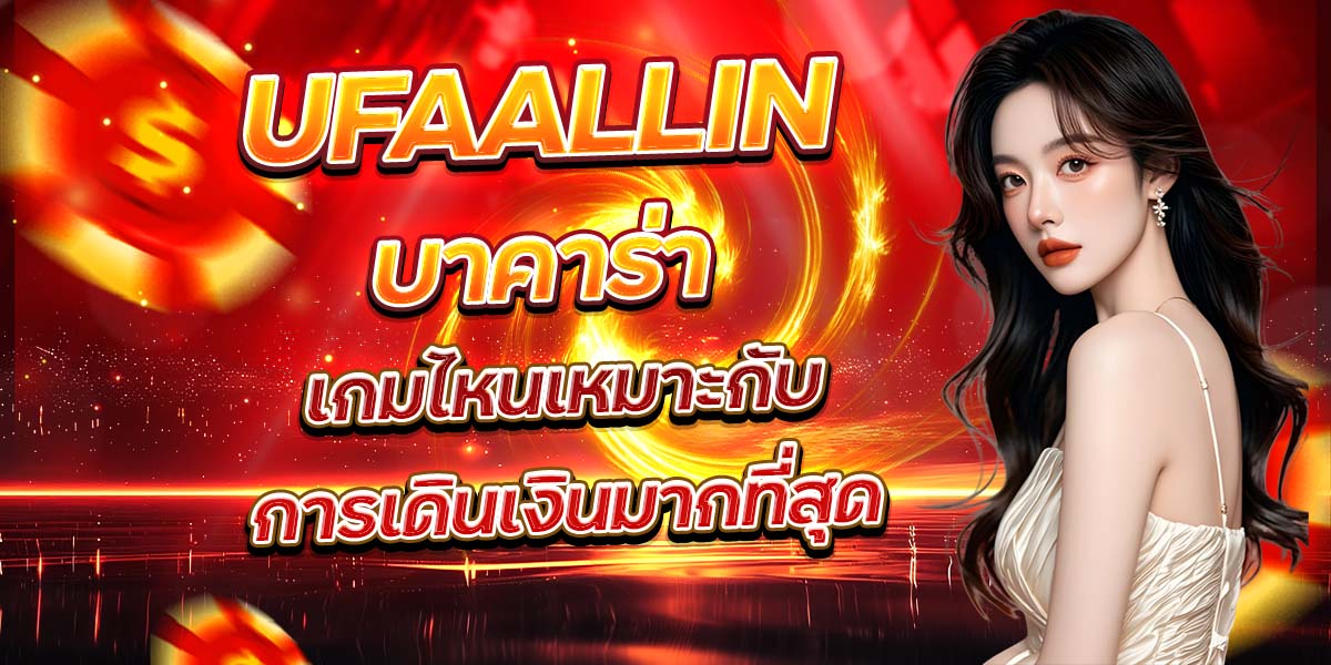 UFAALLIN บาคาร่า เกมไหนเหมาะกับการเดินเงินมากที่สุด