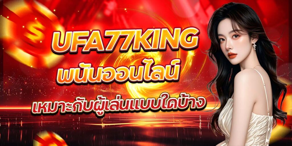 UFA77KING พนันออนไลน์ เหมาะกับผู้เล่นแบบใดบ้าง