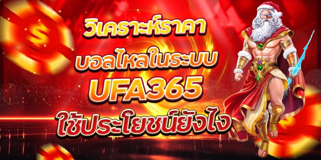 วิเคราะห์ราคาบอลไหลในระบบ UFA365 ใช้ประโยชน์ยังไง