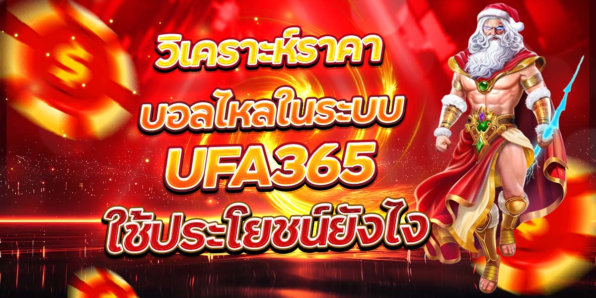 วิเคราะห์ราคาบอลไหลในระบบ UFA365 ใช้ประโยชน์ยังไง