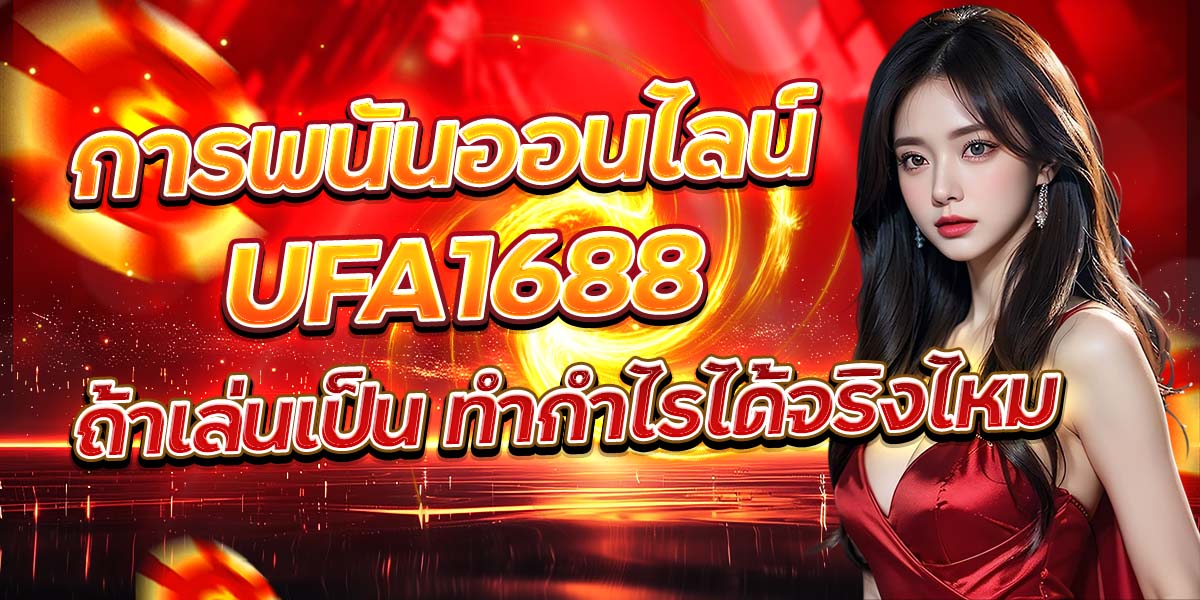 การพนันออนไลน์ UFA1688 ถ้าเล่นเป็น ทำกำไรได้จริงไหม